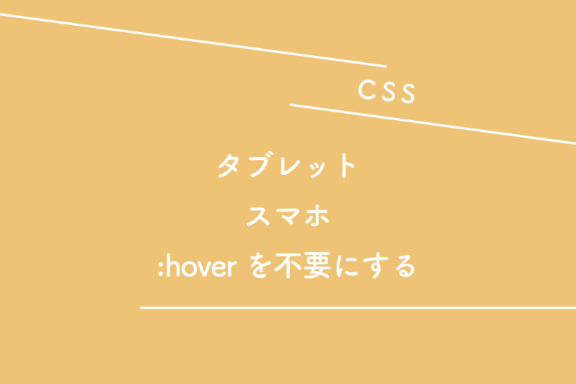 【CSS】タブレット、スマホ表示の時は:hoverを不要にする