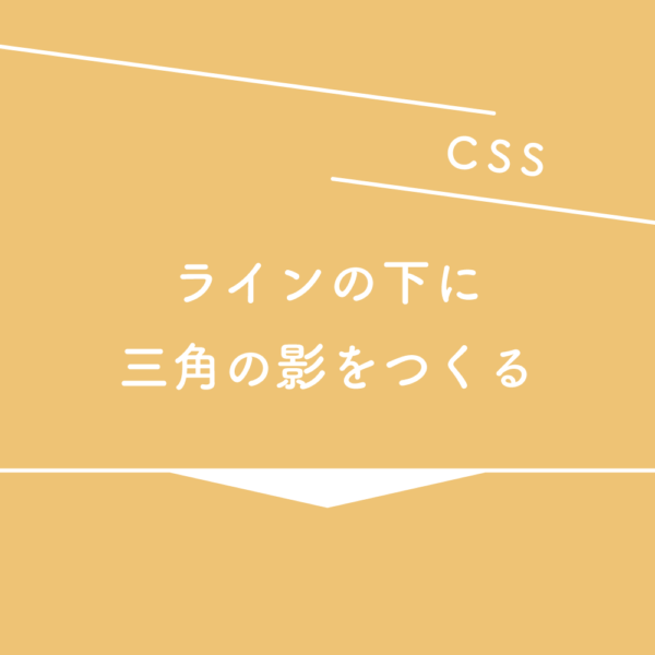 【CSS】ラインの下に三角の影をつくる