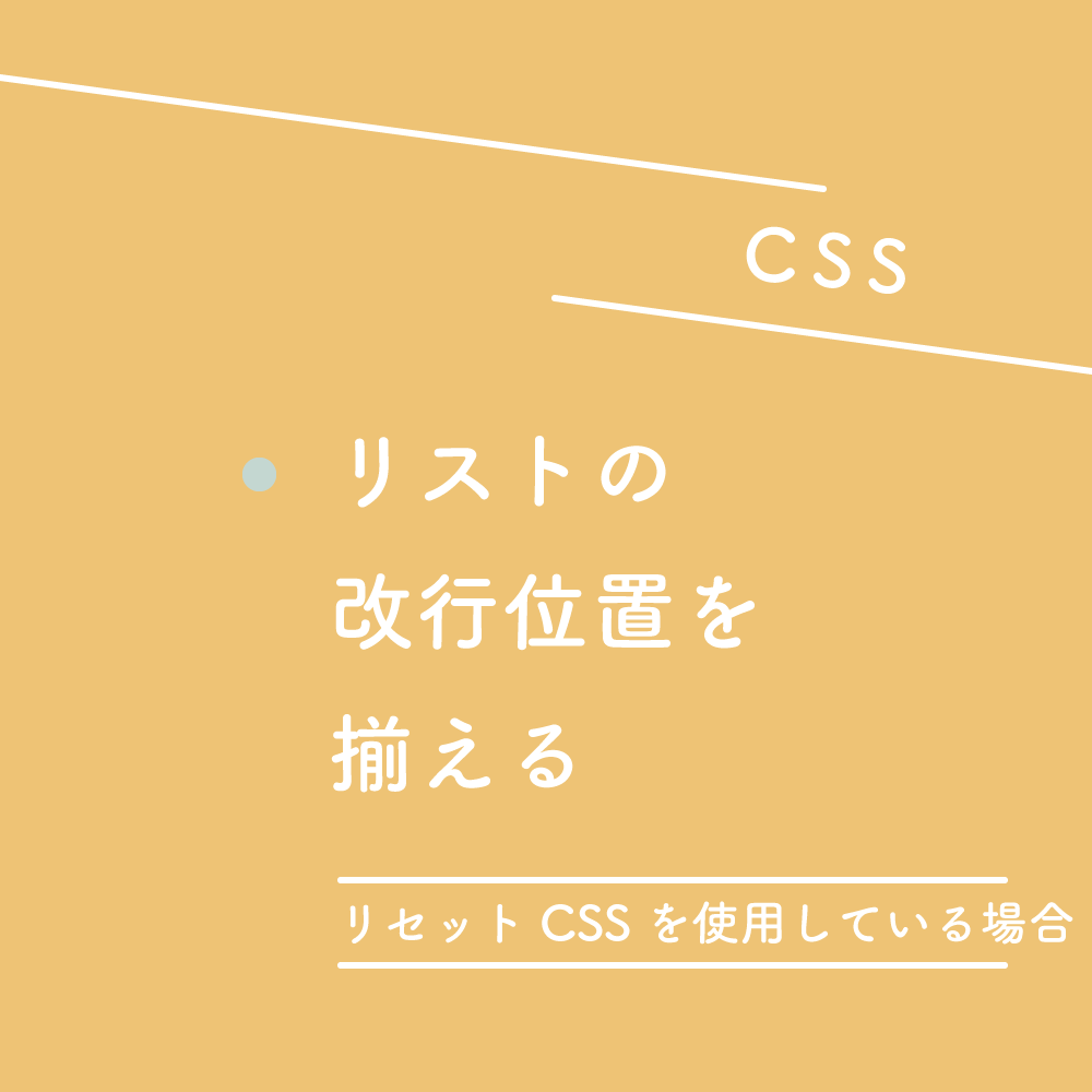 【CSS】リストの改行位置を揃える（リセットCSSを使用しているの場合）