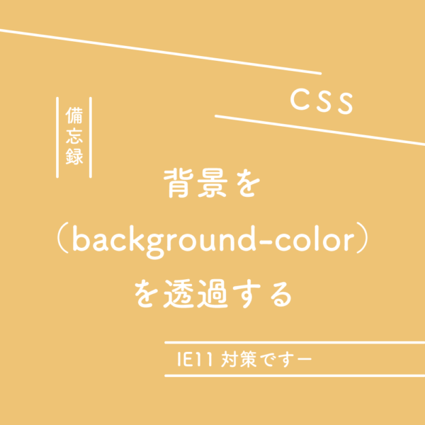 【CSS】background-colorを透過する時の備忘録（IE11対策）