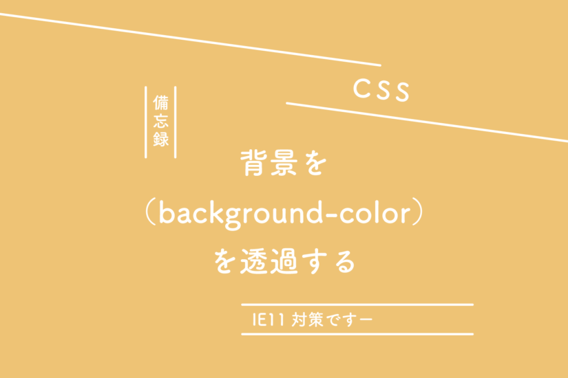 【CSS】background-colorを透過する時の備忘録（IE11対策）
